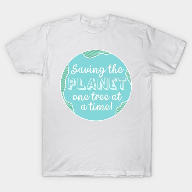 Saving the Planet One Tree At a Time Fight Climate Change Now! T-Shirt by ichewsyou